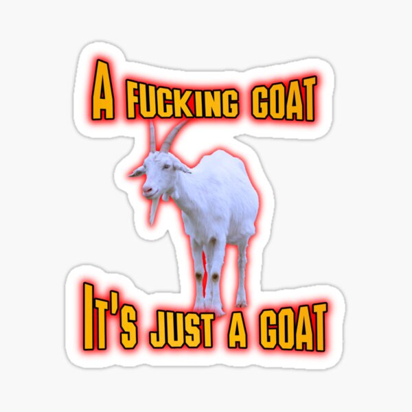 Item preview, A Fucking Goat, It's Just A Goat Meme designed and sold by GoofyShopp.