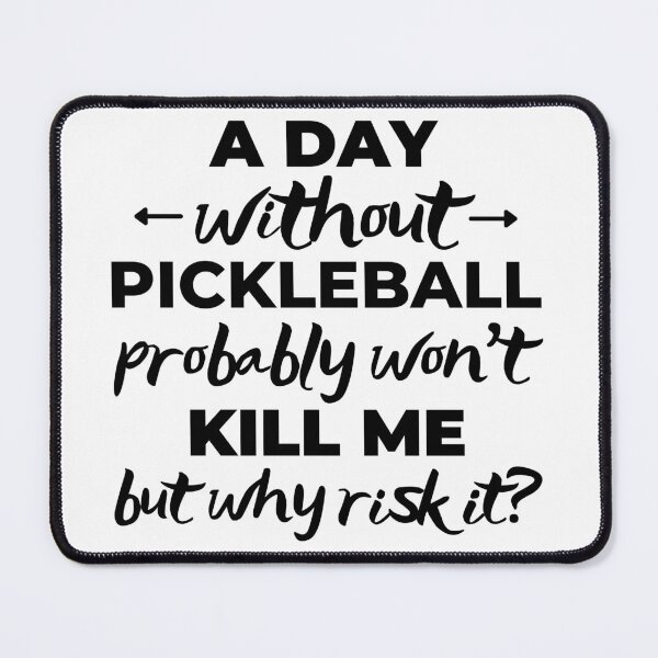 Item preview, A day without pickleball probably won't kill me but why risk it? designed and sold by TheGreenGoat.