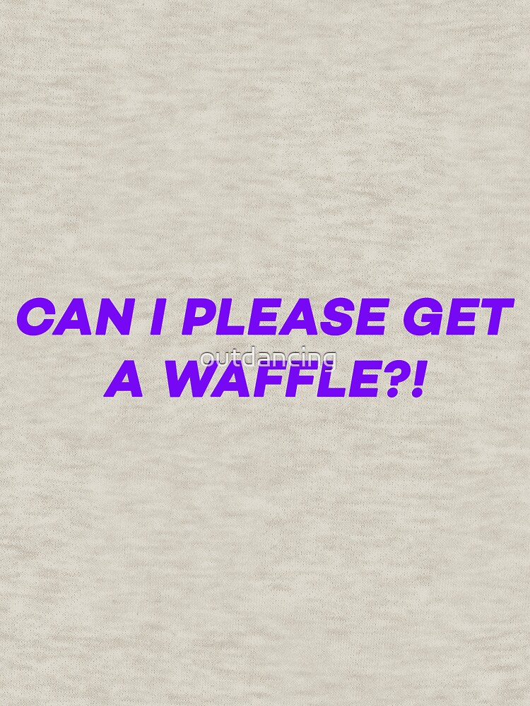 "CAN I PLEASE GET A WAFFLE?" Zipped Hoodie by outdancing Redbubble