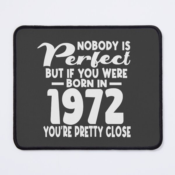Item preview, Nobody is perfect but if you were born in 1972 youre pretty close designed and sold by giftfromheart.