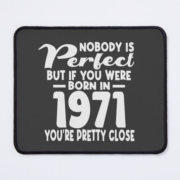 Item preview, Nobody is perfect but if you were born in 1971 youre pretty close designed and sold by giftfromheart.