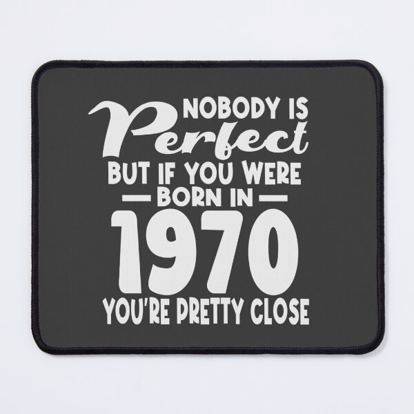 Item preview, Nobody is perfect but if you were born in 1970 youre pretty close designed and sold by giftfromheart.