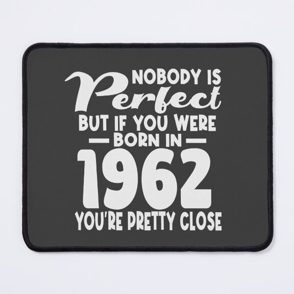 Item preview, Nobody is perfect but if you were born in 1962 youre pretty close designed and sold by giftfromheart.