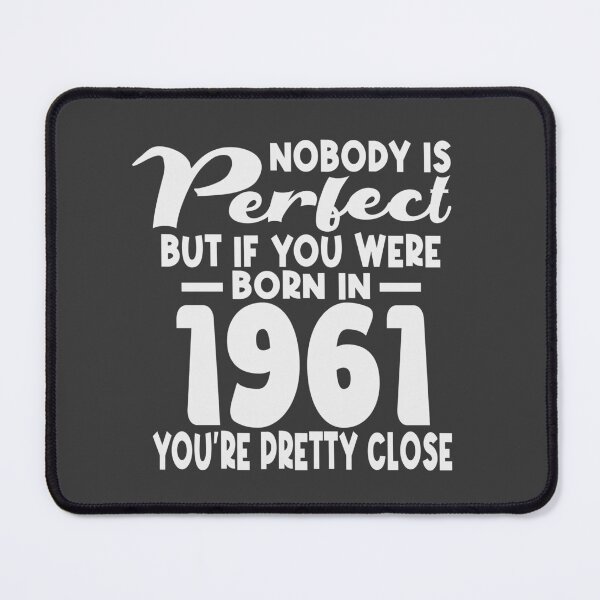 Item preview, Nobody is perfect but if you were born in 1961 youre pretty close designed and sold by giftfromheart.