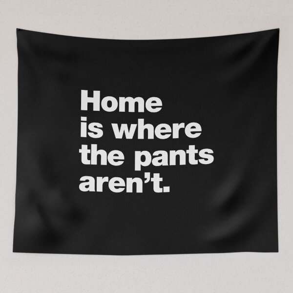 Item preview, Home is where the pants aren't. designed and sold by chestify.