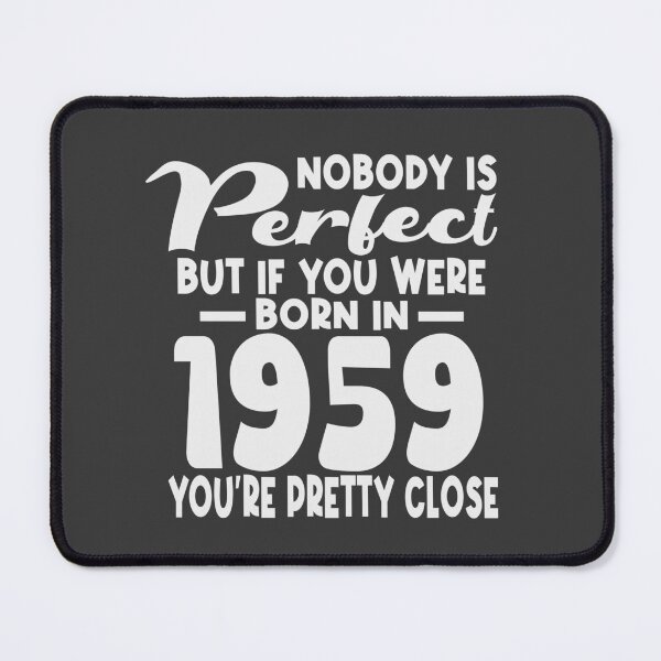 Item preview, Nobody is perfect but if you were born in 1959 youre pretty close designed and sold by giftfromheart.