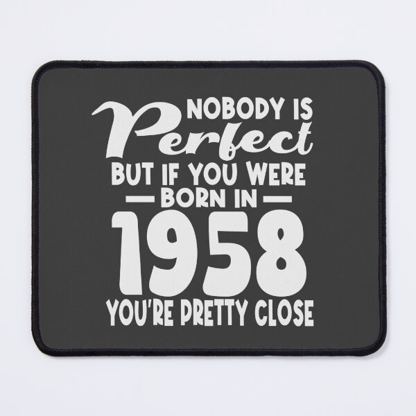Item preview, Nobody is perfect but if you were born in 1958 youre pretty close designed and sold by giftfromheart.