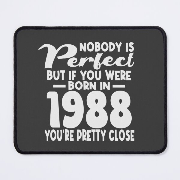 Item preview, Nobody is perfect but if you were born in 1988 youre pretty close designed and sold by giftfromheart.