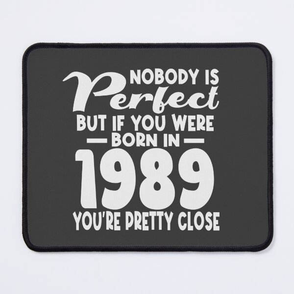 Item preview, Nobody is perfect but if you were born in 1989 youre pretty close designed and sold by giftfromheart.