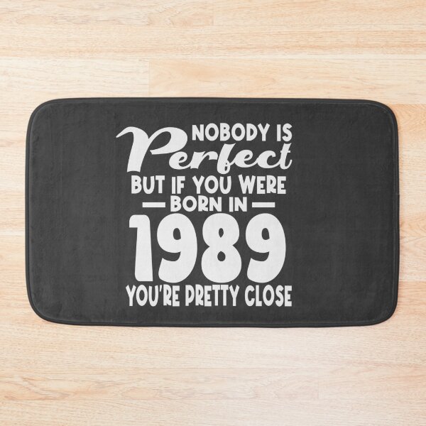 Item preview, Nobody is perfect but if you were born in 1989 youre pretty close designed and sold by giftfromheart.
