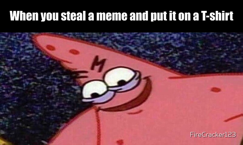  Evil  Patrick  Meme  When you steal a meme  and put it on a 