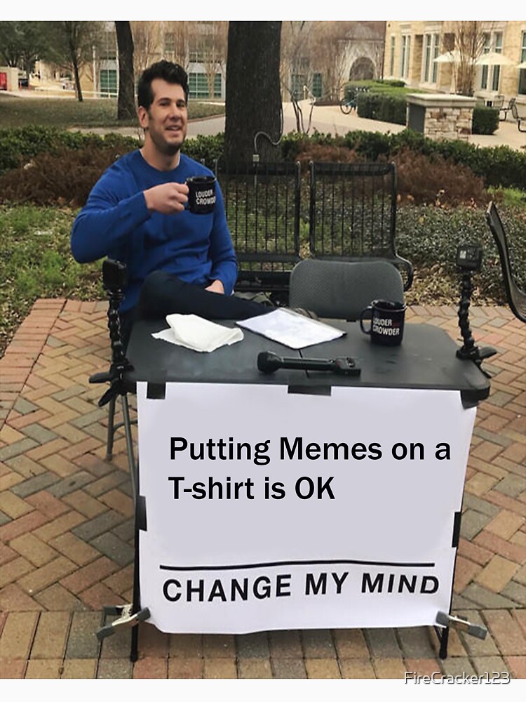 "Change My Mind Meme - Meme on a T-shirt" T-shirt by ...