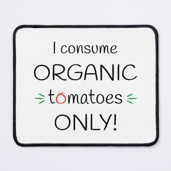 Item preview, I consume Organic tomatoes Only! Original Artwork designed and sold by paragonDesign28.
