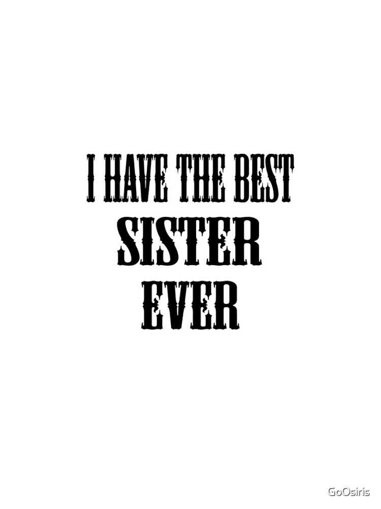 I Have The Best Sister Ever de GoOsiris
