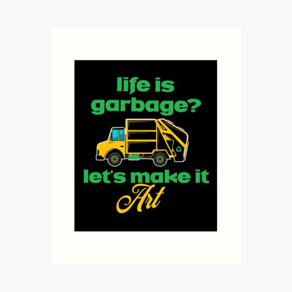 Item preview,   Life is garbage let's make it art Garbage man and garbage truck driver  designed and sold by HosvPrint .s.