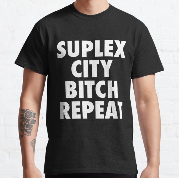 Suplex City Bitch Repeat Classic T-Shirt