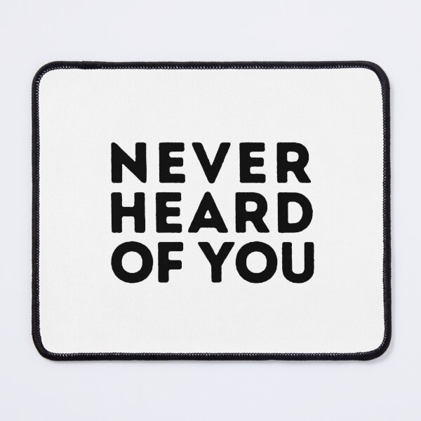 Item preview, Never Heard of You designed and sold by SarcastiCrafts.