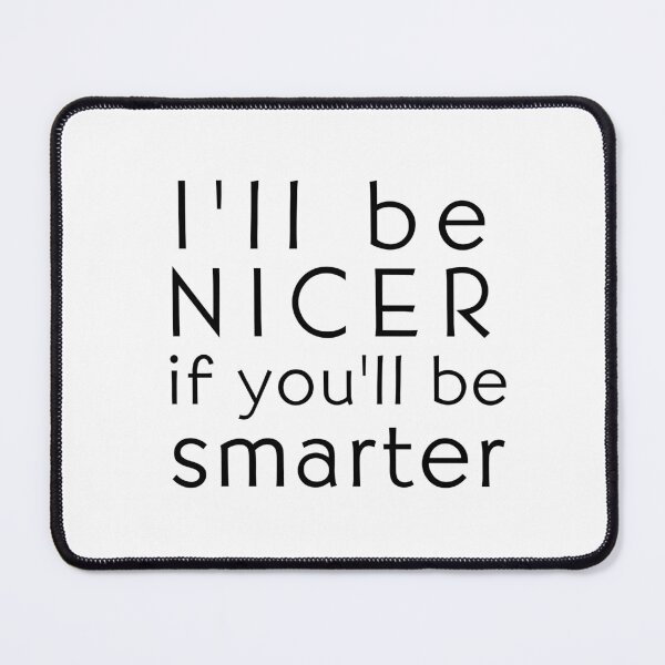 Item preview, I'll be Nicer if you'll be Smarter designed and sold by SarcastiCrafts.