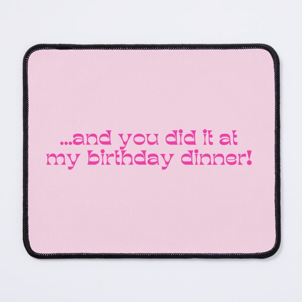 Item preview, "...and you did it at my birthday dinner!" meme designed and sold by jennifersmind.