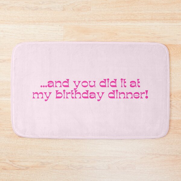 Item preview, "...and you did it at my birthday dinner!" meme designed and sold by jennifersmind.