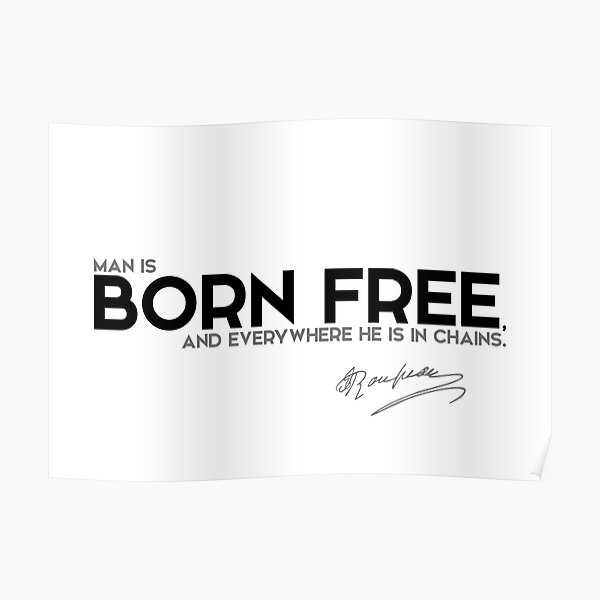 man is born free - jean-jacques rousseau Poster