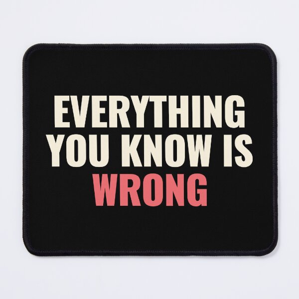 Item preview, Everything You Know Is Wrong. Mind-Bending Quote. Light Text. designed and sold by lunaticbear.