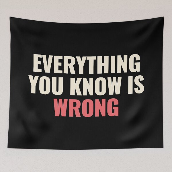 Item preview, Everything You Know Is Wrong. Mind-Bending Quote. Light Text. designed and sold by lunaticbear.