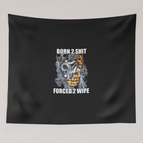 Item preview, BORN TO SHIT FORCED TO WIPE 2  Meme   designed and sold by RichardMHolder.