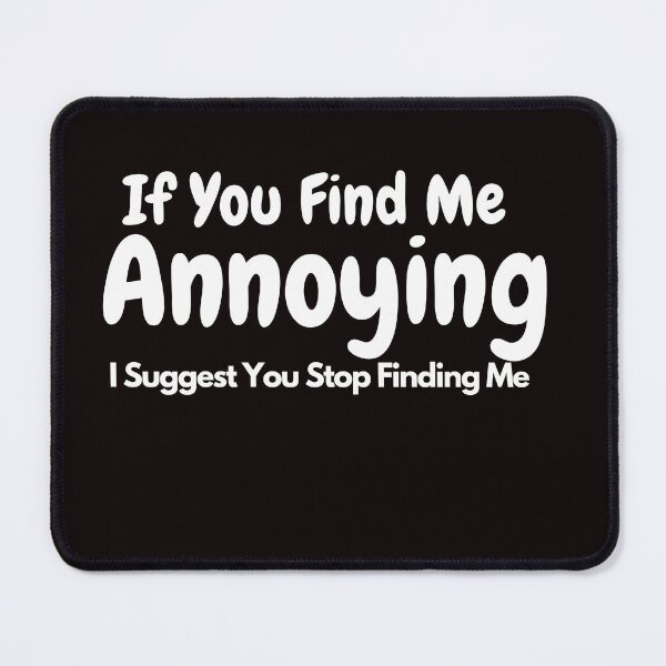 Item preview, If You Find Me Annoying I Suggest You Stop Finding Me designed and sold by rawaart1.