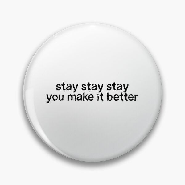 Item preview, Stay Stay Stay (You Make It Better) designed and sold by boredcreator.