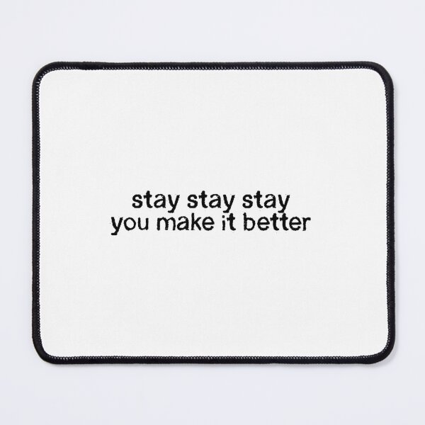 Item preview, Stay Stay Stay (You Make It Better) designed and sold by boredcreator.