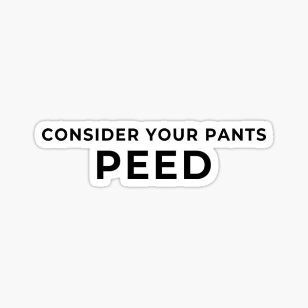consider your pants peed Sticker for Sale by StimulusArt