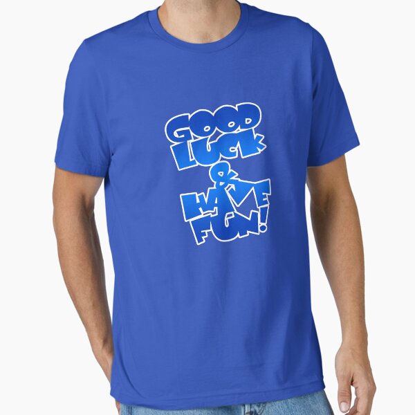 Good Luck & Have Fun! Essential T-Shirt