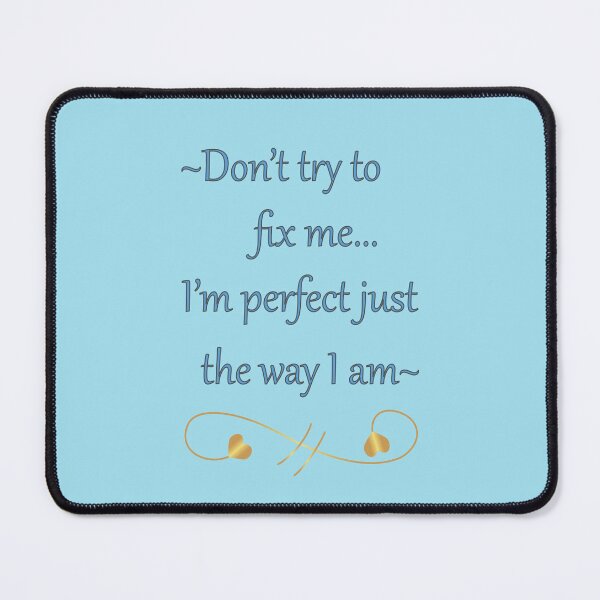 Item preview, Don't try to fix me...I'm Perfect Just the way I am designed and sold by PattersArt.