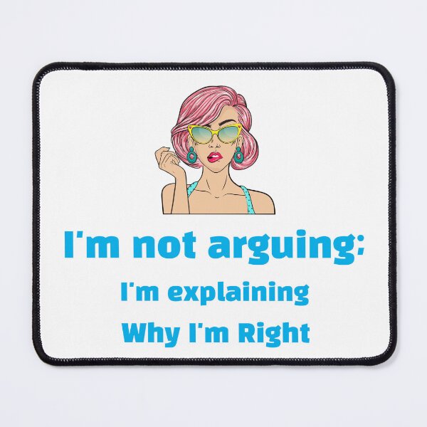 Item preview, I'm not arguing; I'm just explaining why I'm right. designed and sold by Print-Forge.