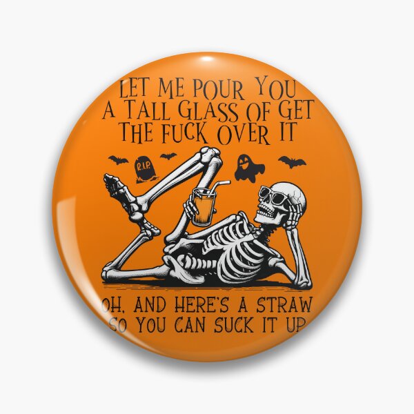 Item preview, SKELETON HALLOWEEN - LET ME POUR YOU A TALL GLASS OF GET THE FUCK OVER IT OH, AND HERE'S A STRAW SO YOU CAN SUCK IT UP designed and sold by Dolphin Graphic.