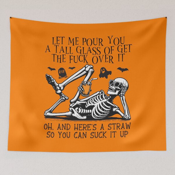 Item preview, SKELETON HALLOWEEN - LET ME POUR YOU A TALL GLASS OF GET THE FUCK OVER IT OH, AND HERE'S A STRAW SO YOU CAN SUCK IT UP designed and sold by Dolphin Graphic.