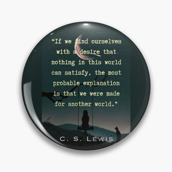 Item preview, C. S. Lewis quote: If we find ourselves with a desire that nothing in this world can satisfy, the most probable explanation is that we were made for another world. designed and sold by artbleed.