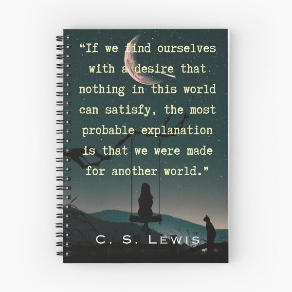 Item preview, C. S. Lewis quote: If we find ourselves with a desire that nothing in this world can satisfy, the most probable explanation is that we were made for another world. designed and sold by artbleed.