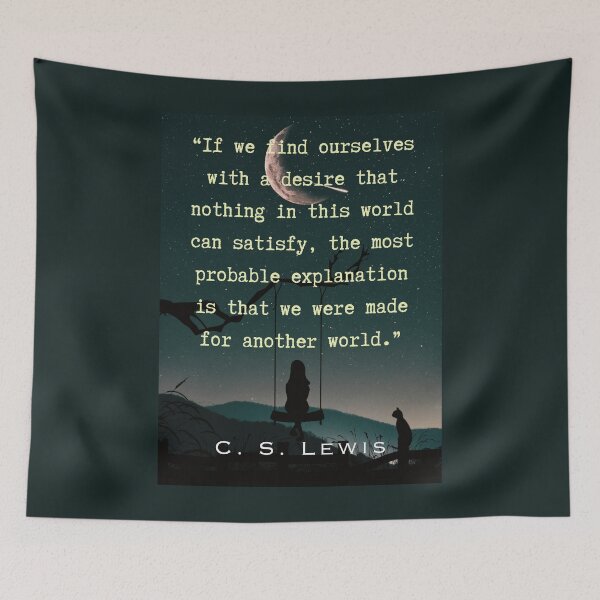 Item preview, C. S. Lewis quote: If we find ourselves with a desire that nothing in this world can satisfy, the most probable explanation is that we were made for another world. designed and sold by artbleed.