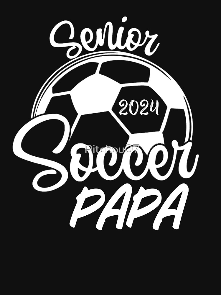 Class of 2024 - Senior Year - Soccer papa - Senior 2024 T-Shirt sold by ...