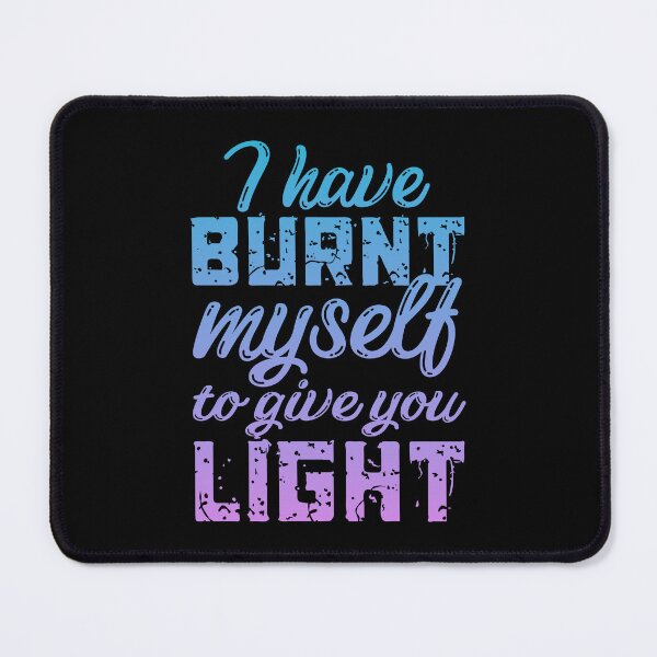 Item preview, Burnt Myself to Give You Light | Quote designed and sold by ObsidianDaz.