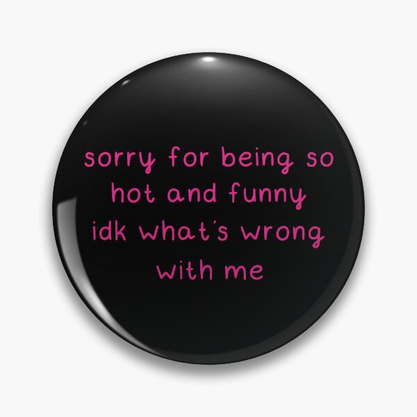 Item preview, sorry for being hot and funny idk what's wrong with me designed and sold by premslays.