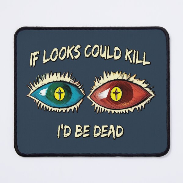 Item preview, If looks could kill, I'd be dead designed and sold by SolidEarthArt.