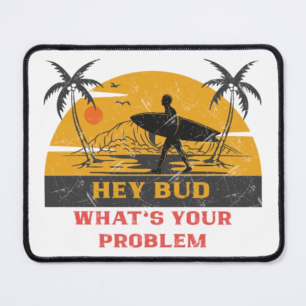 Item preview, Hey Bud, What's Your Problem designed and sold by Gibbonzo.
