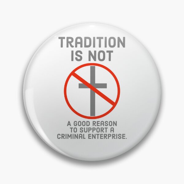 Item preview, Tradition is not a good reason to support a Criminal enterprise  designed and sold by Rachel the Artist .
