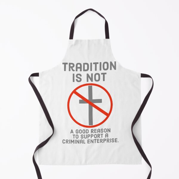 Item preview, Tradition is not a good reason to support a Criminal enterprise designed and sold by Rachel the Artist .