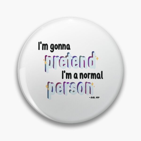 Item preview, "I'm gonna pretend I'm a normal person" DBL MP Quote (pizazz ver.) designed and sold by MissMasterPeace.