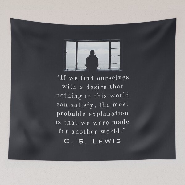 Item preview, Copy of C. S. Lewis quote: If we find ourselves with a desire that nothing in this world can satisfy, the most probable explanation is that we were made for another world. designed and sold by artbleed.