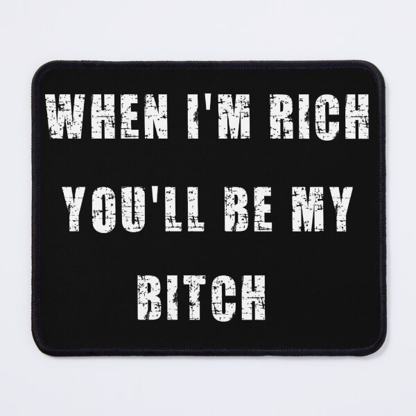 Item preview, When I'm Rich You'll Be My Bitch designed and sold by Kuki-shop.